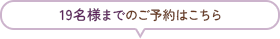 19名様までのご予約はこちら